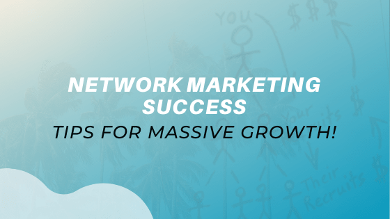 Network Marketing Success: Tips For Massive Growth