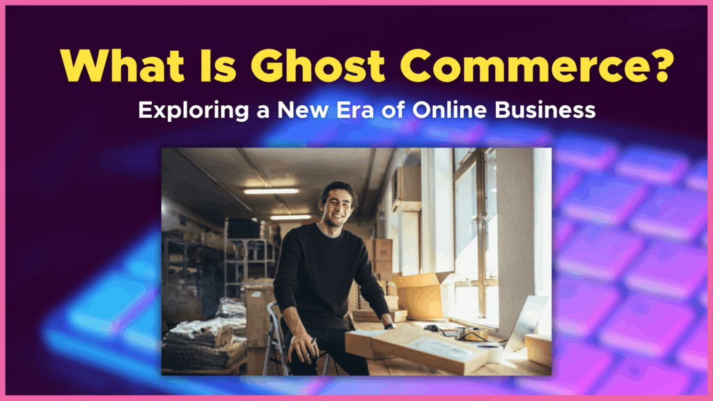 What Is Ghost Commerce? Exploring a New Era of Online Business Brand The Boss